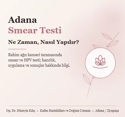 Adana Smear Testi: Ne Zaman ve Nasıl Yapılır? | Op. Dr. Hüseyin Kılıç