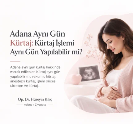 Adana Aynı Gün Kürtaj: Kürtaj İşlemi Aynı Gün Yapılabilir mi?