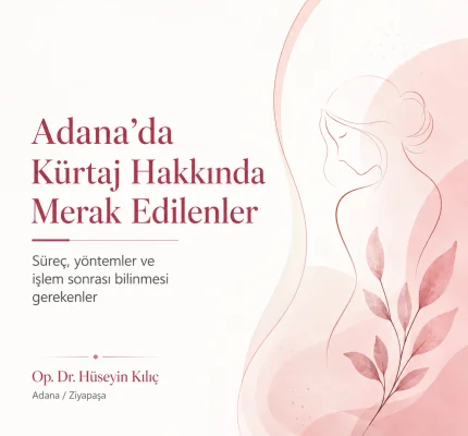 Adana Kürtaj: Kürtaj Nedir, Nasıl Yapılır ve Sonrası Nasıldır?